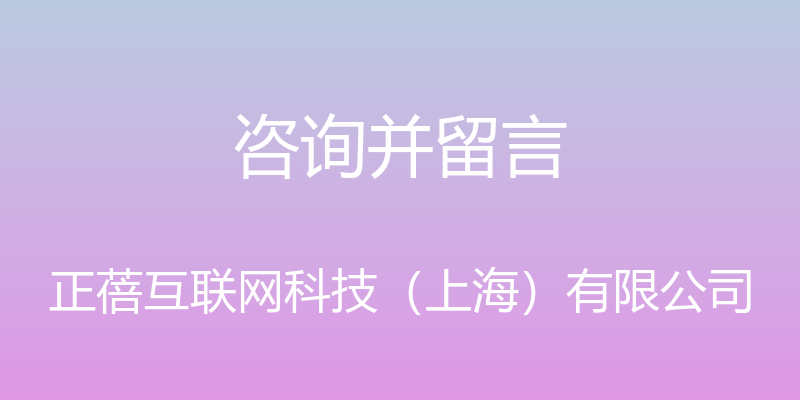 咨询并留言 - 正蓓互联网科技（上海）有限公司